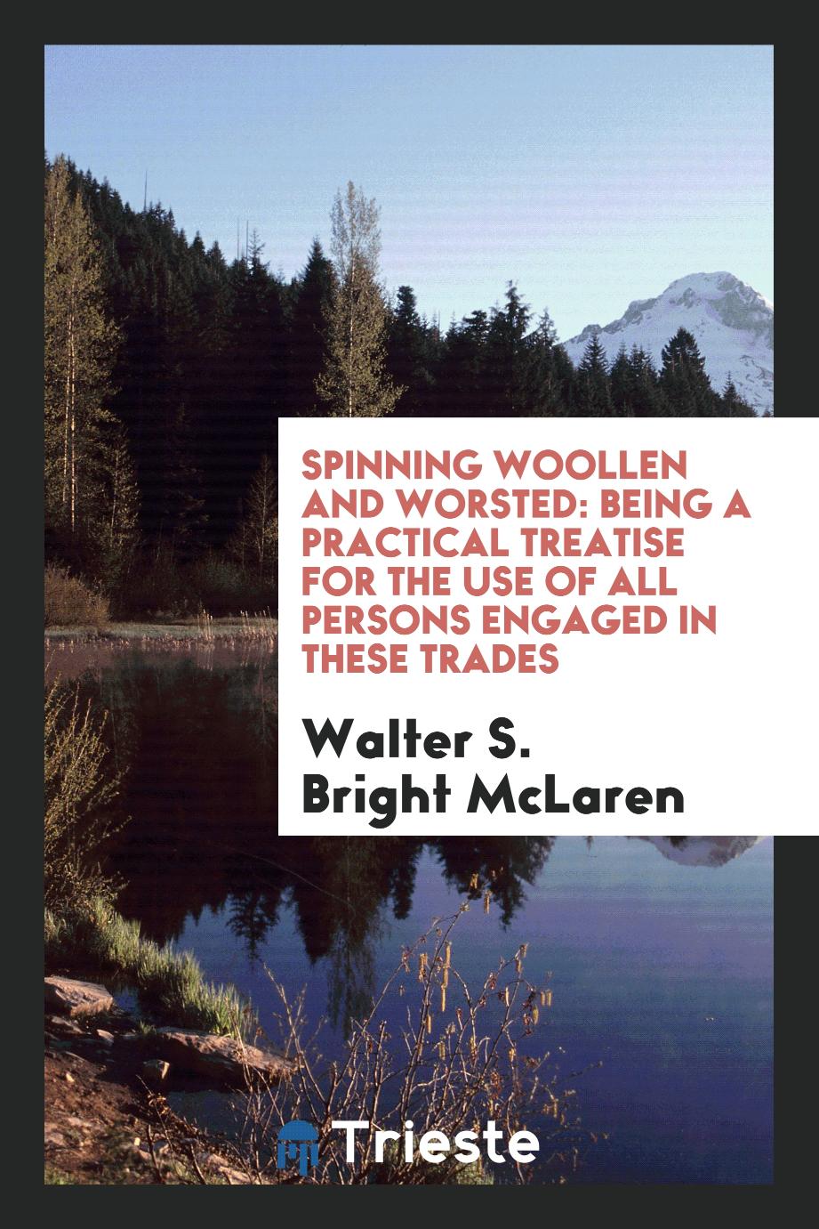 Spinning woollen and worsted: being a practical treatise for the use of all persons engaged in these trades