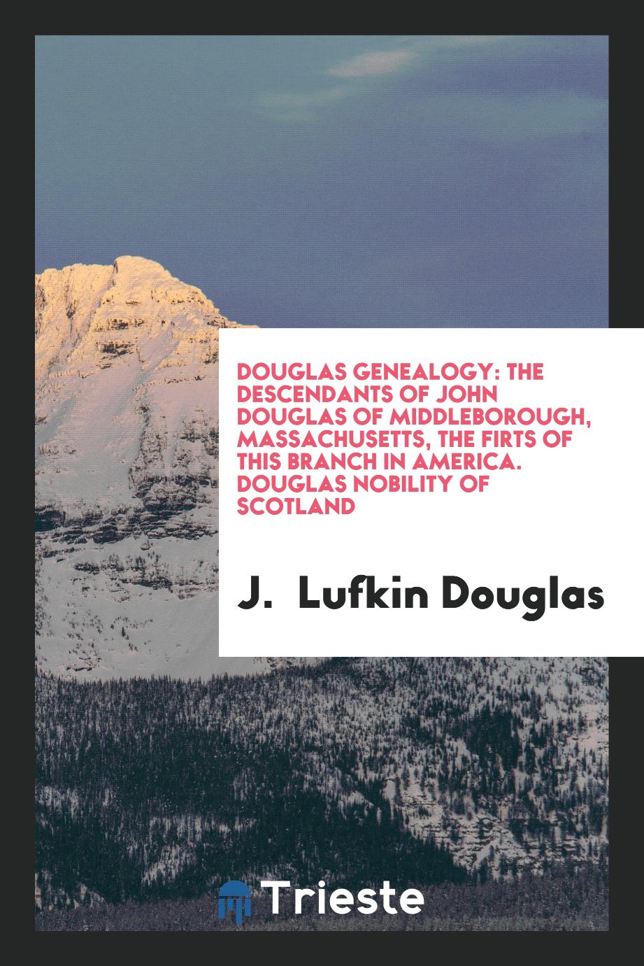 Douglas Genealogy: The Descendants of John Douglas of Middleborough, Massachusetts, The Firts of This Branch in America. Douglas Nobility of Scotland