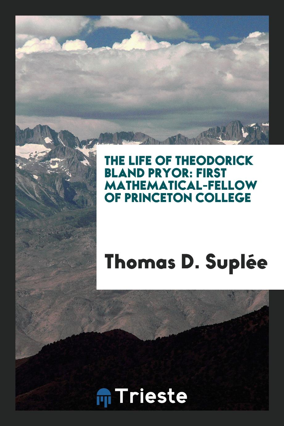 The Life of Theodorick Bland Pryor: First Mathematical-Fellow of Princeton College