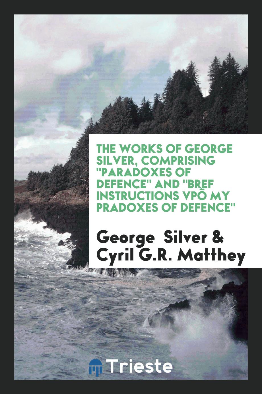 The Works of George Silver, Comprising "Paradoxes of Defence" and "Bref Instructions vpõ My Pradoxes of Defence"