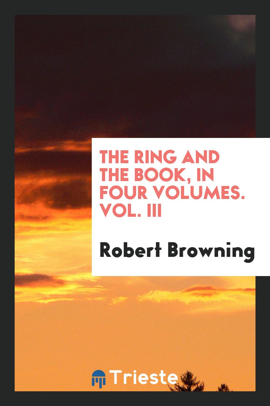 The ring and the book, in four volumes. Vol. III