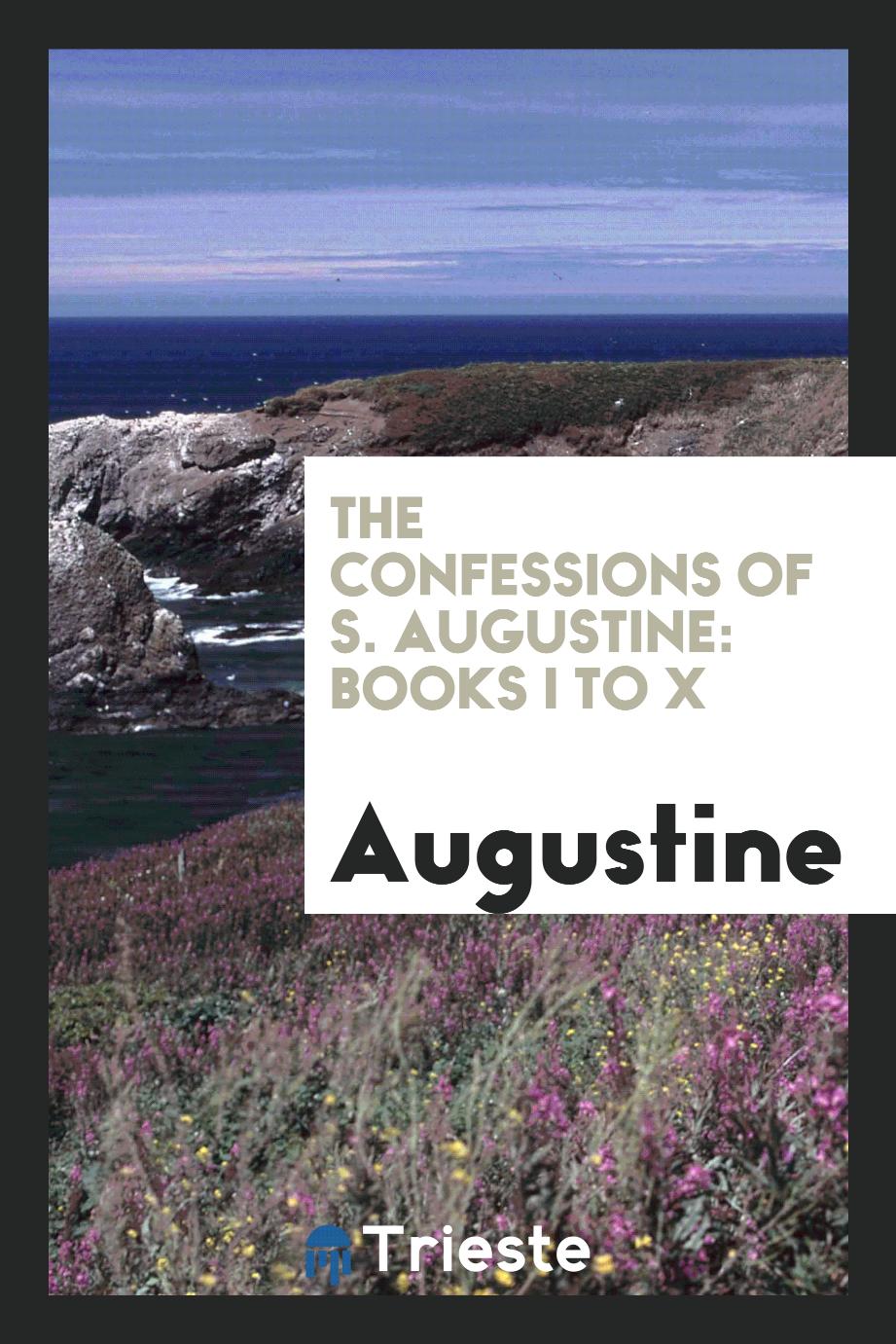 The Confessions of S. Augustine: Books I to X