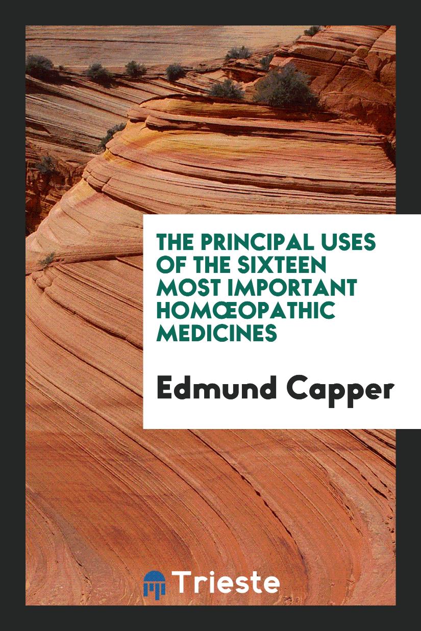 The Principal Uses of the Sixteen Most Important Homœopathic Medicines