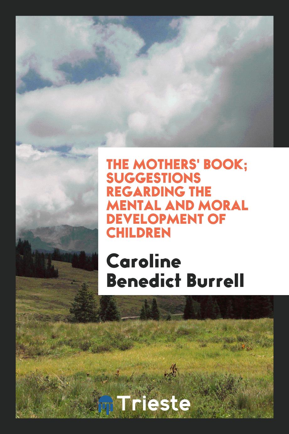 The mothers' book; suggestions regarding the mental and moral development of children