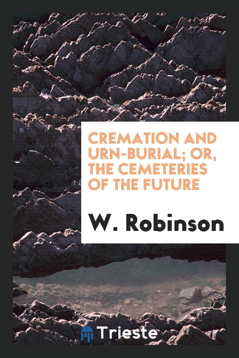 Cremation and Urn-Burial; Or, The Cemeteries of the Future
