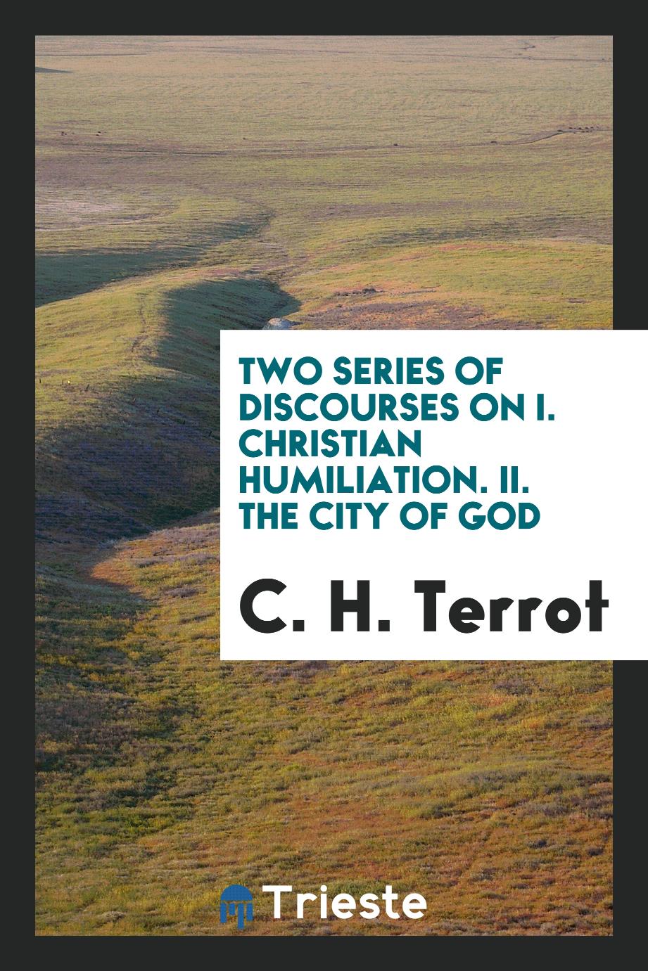 Two Series of Discourses on I. Christian Humiliation. II. The City of God