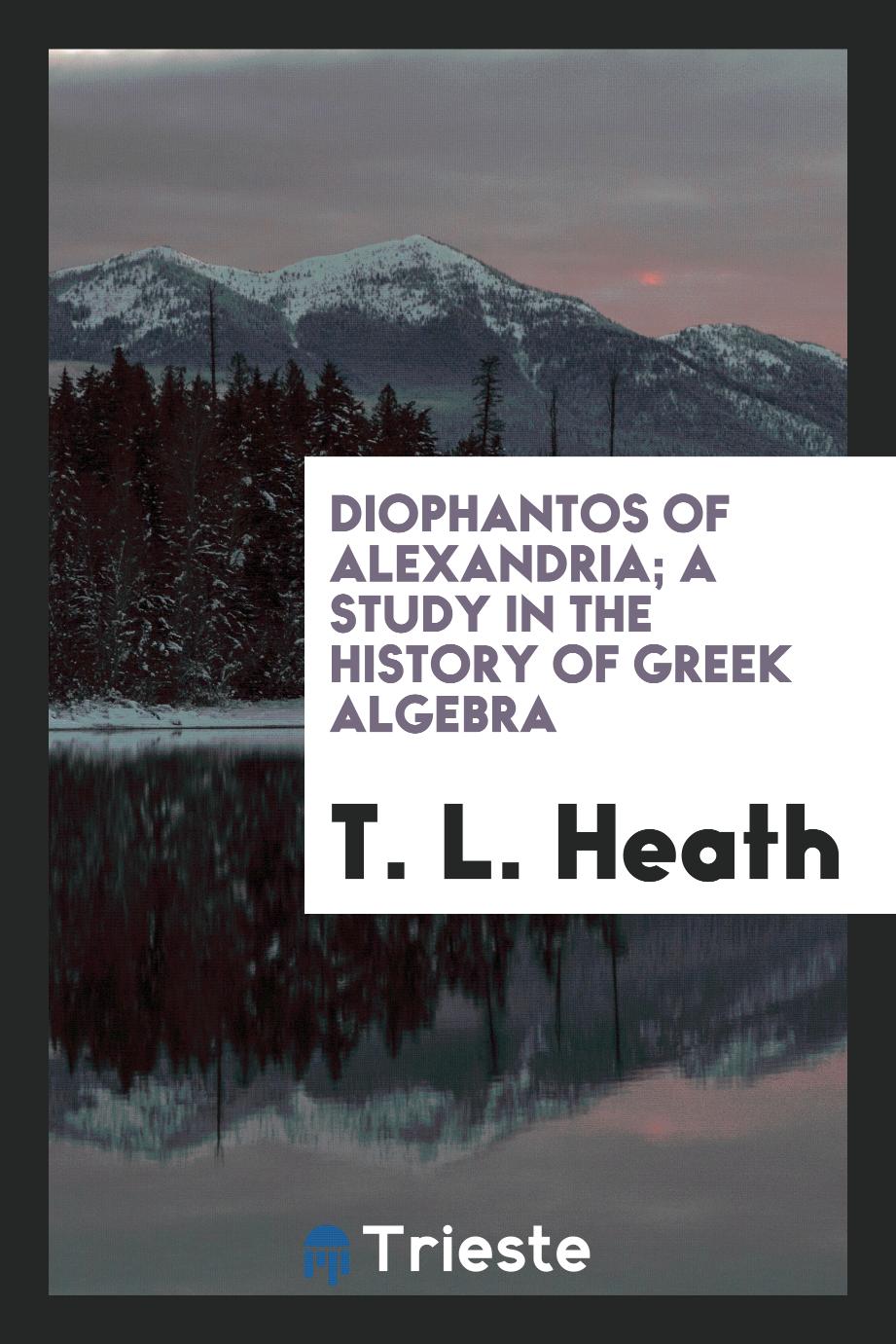 T. L. Heath - Diophantos of Alexandria; A Study in the History of Greek Algebra