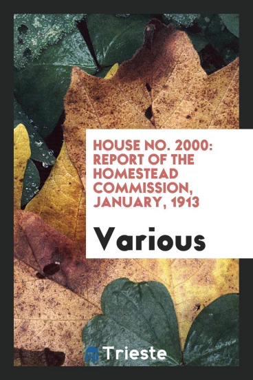 House No. 2000: Report of the Homestead Commission, January, 1913