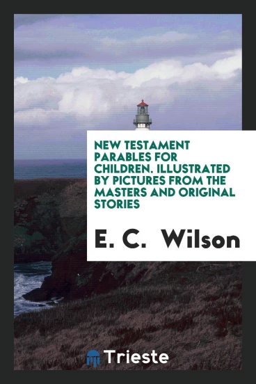 New Testament Parables for Children. Illustrated by Pictures from the masters and original stories