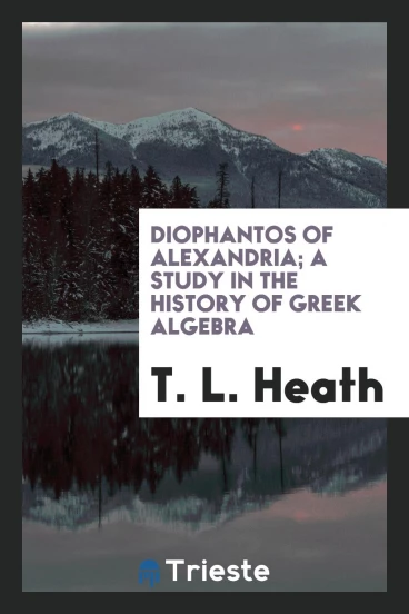 Diophantos of Alexandria; A Study in the History of Greek Algebra