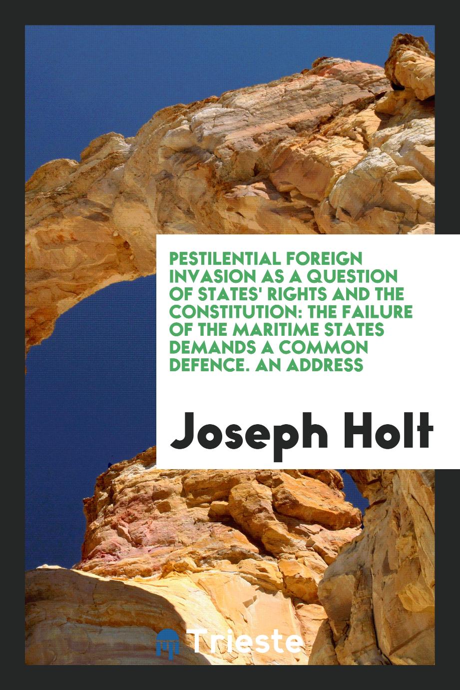 Pestilential Foreign Invasion as a Question of States' Rights and the Constitution: The Failure of the maritime states demands a common defence. An address