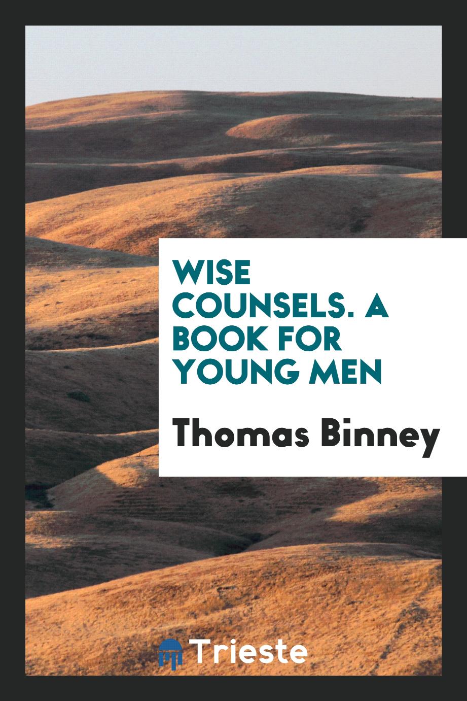 Wise Counsels. A Book for Young Men