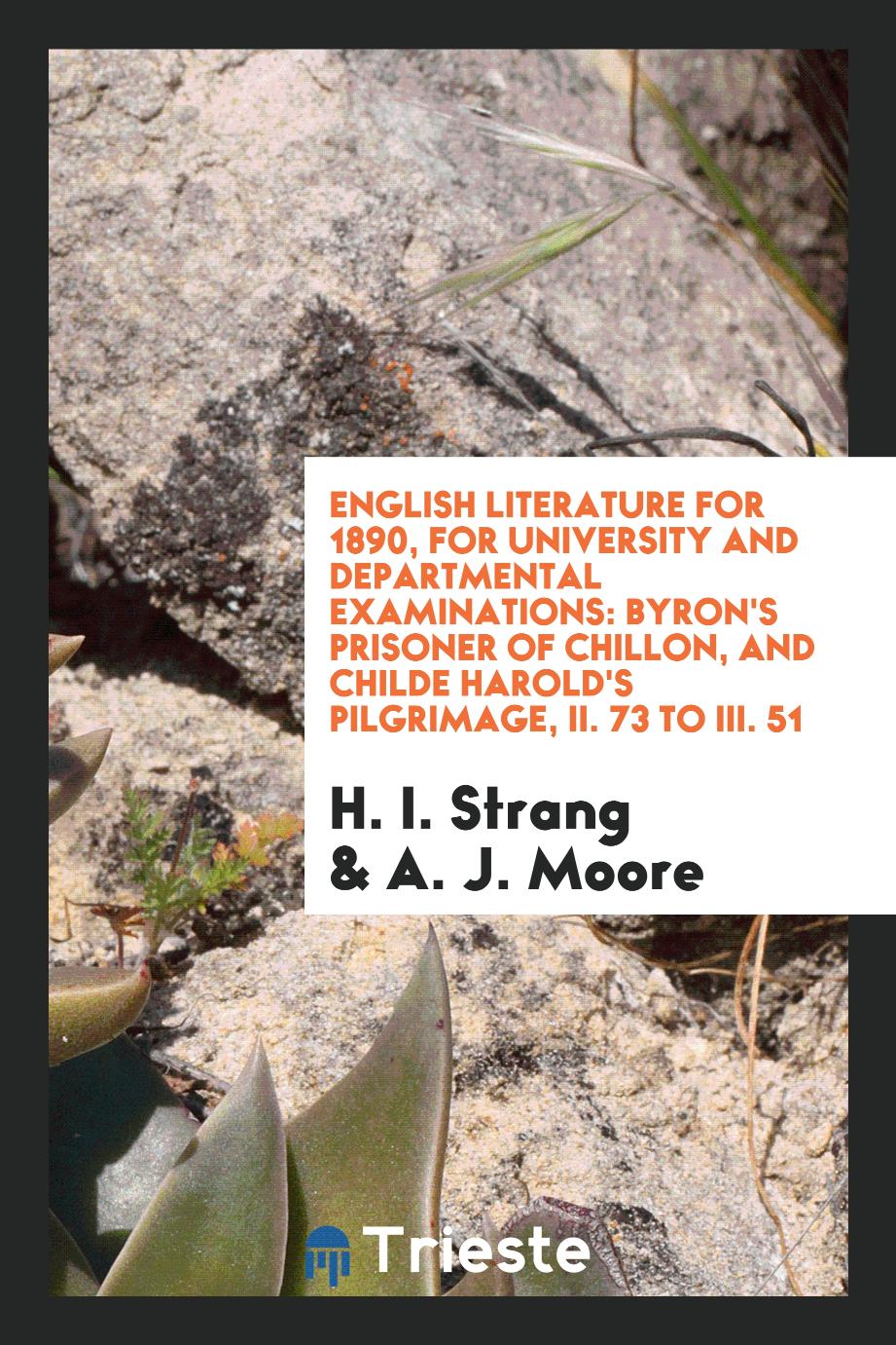 English literature for 1890, for university and departmental examinations: Byron's Prisoner of Chillon, and Childe Harold's Pilgrimage, II. 73 to III. 51