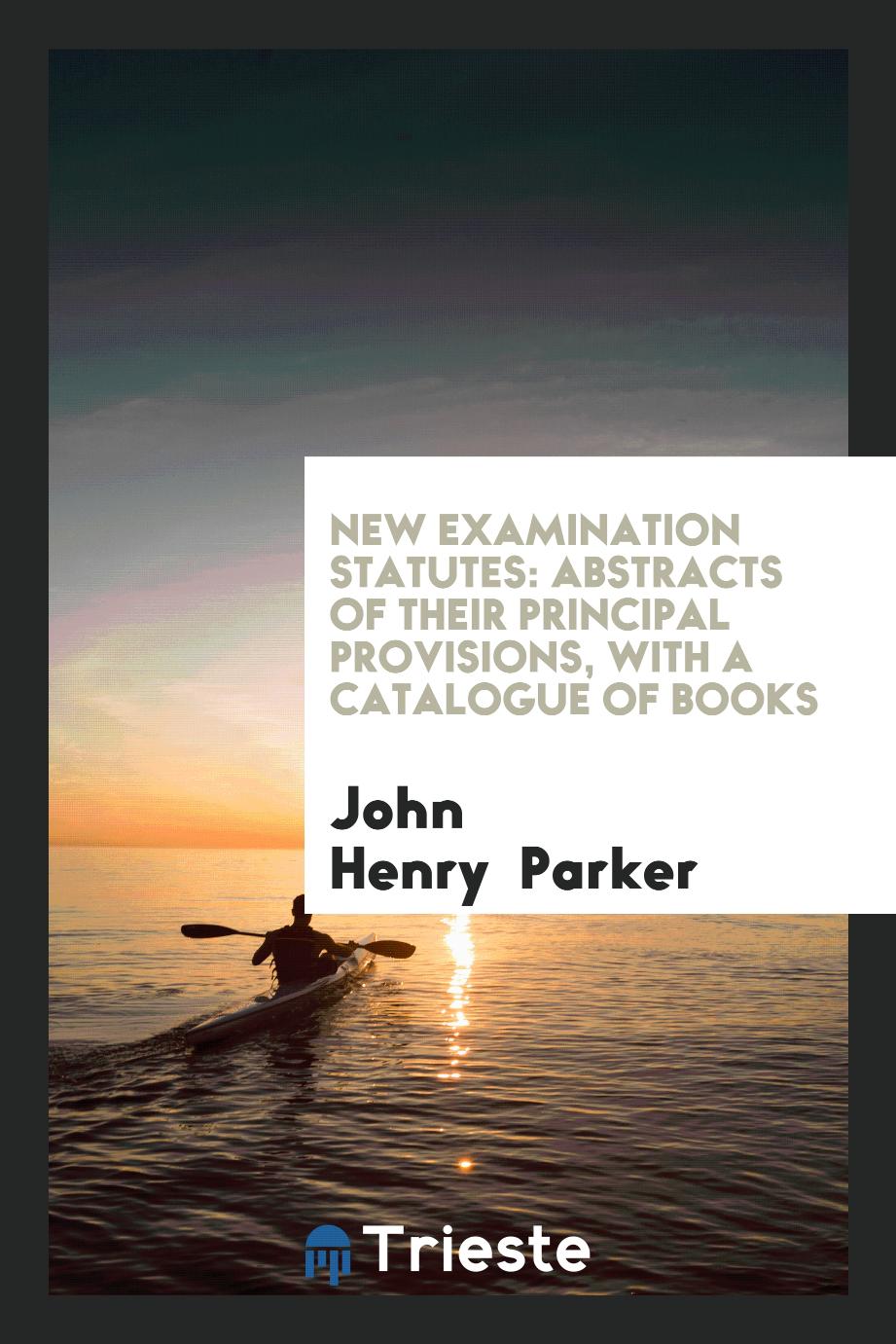 New Examination Statutes: Abstracts of Their Principal Provisions, with a catalogue of books