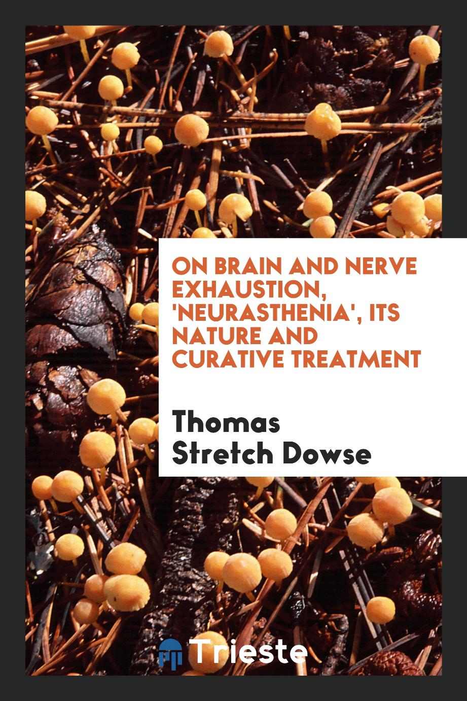 On Brain and Nerve Exhaustion, 'neurasthenia', Its Nature and Curative Treatment
