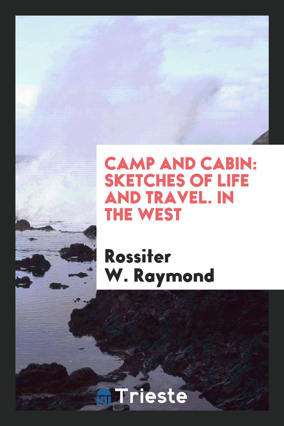 Camp and cabin: Sketches of life and travel. In the west