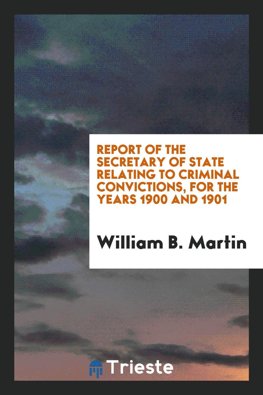 Report of the Secretary of State Relating to Criminal Convictions, for the Years 1900 and 1901