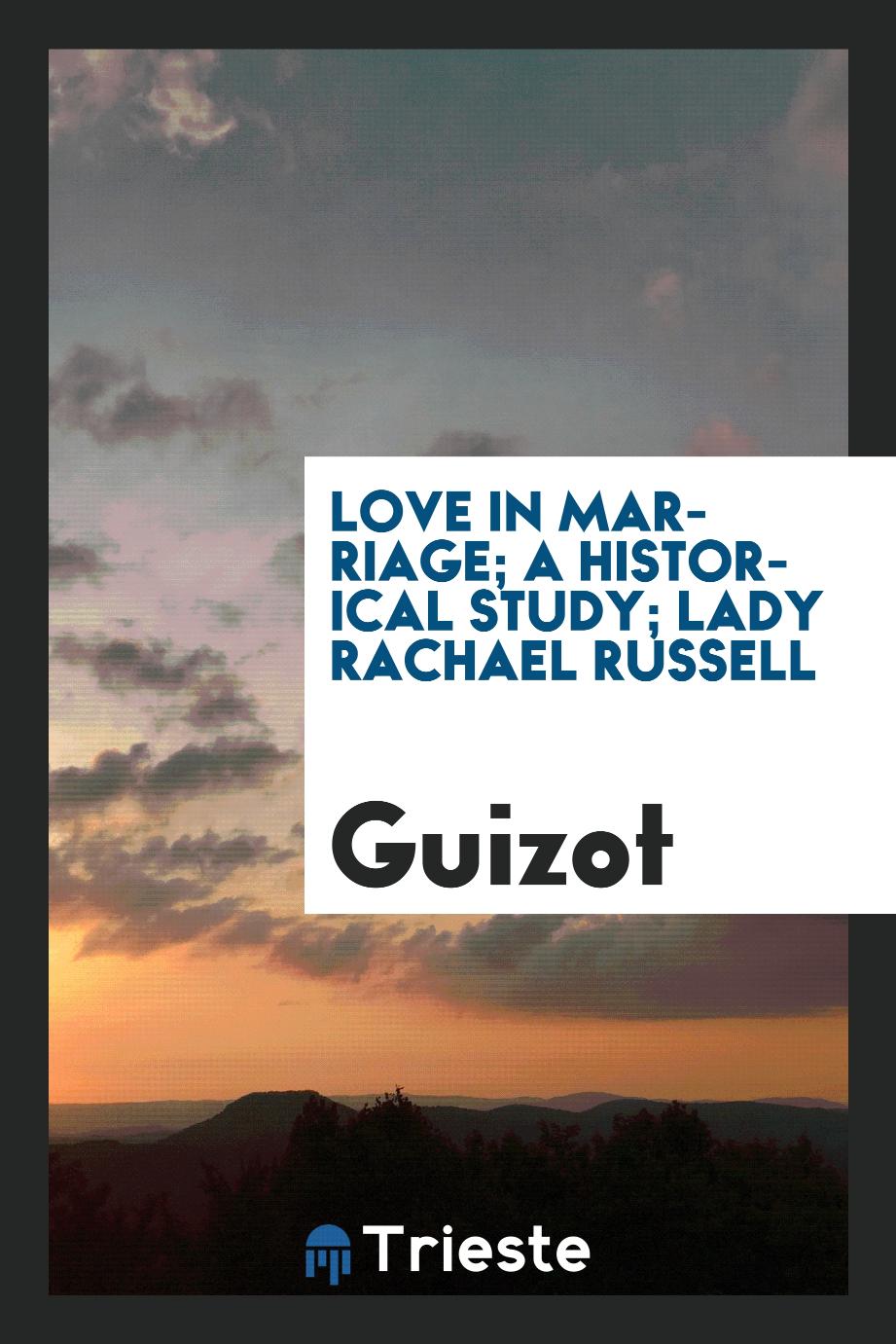 Love in Marriage; a historical study; Lady Rachael Russell