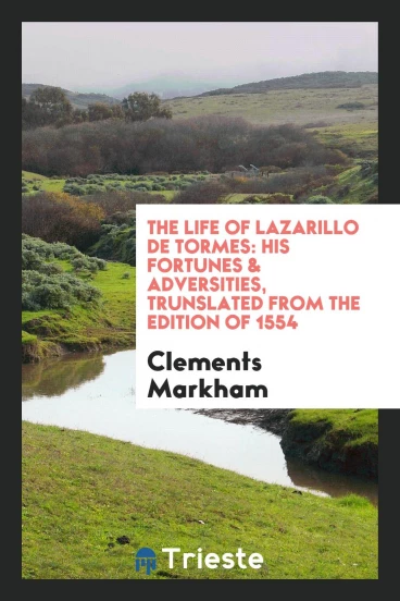 The Life of Lazarillo de Tormes: His Fortunes & Adversities, trunslated from the edition of 1554