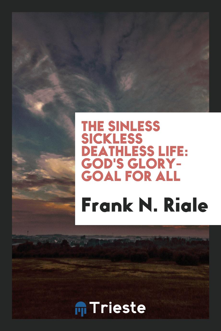 The sinless sickless deathless life: God's glory-goal for all
