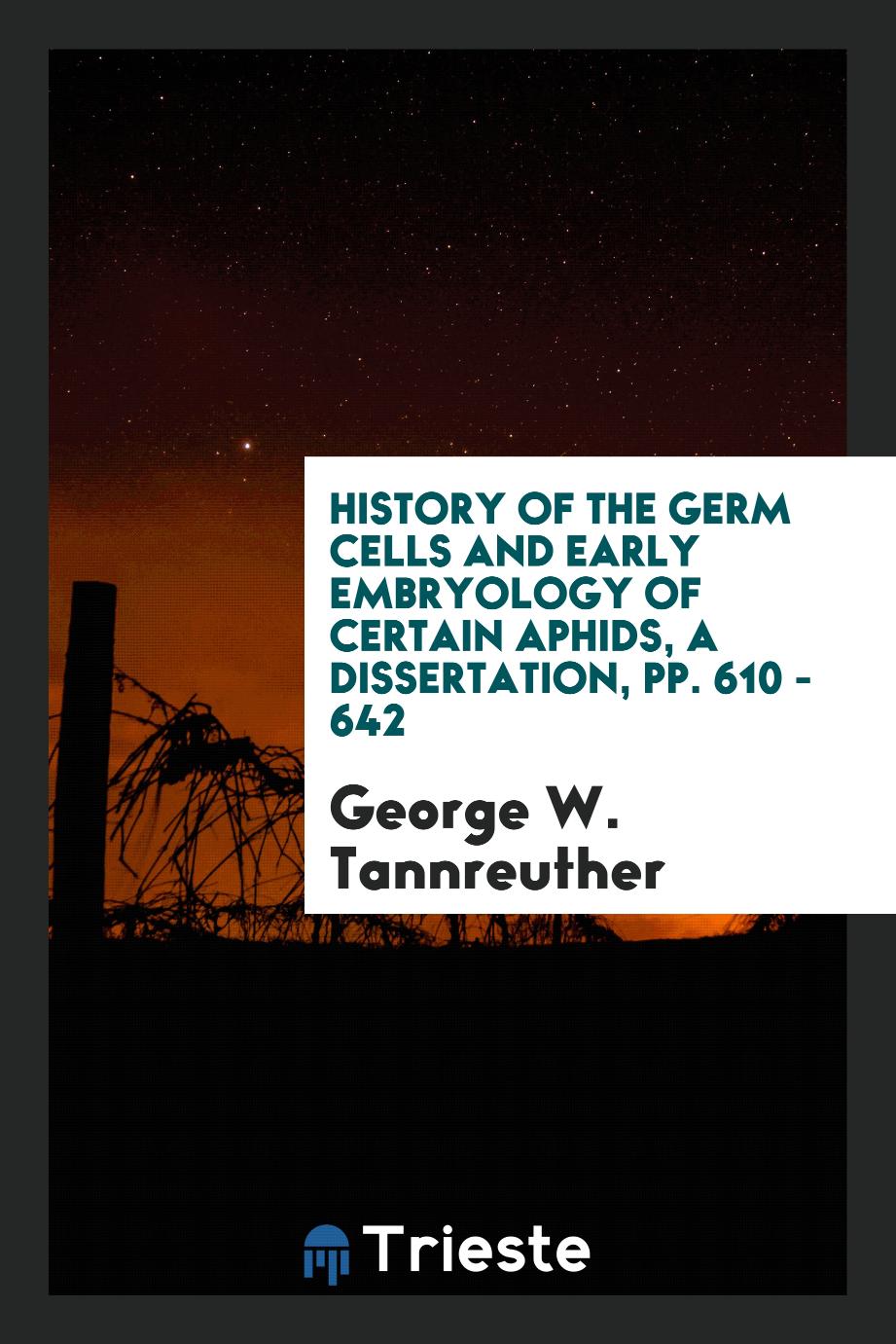History of the germ cells and early embryology of certain aphids, a dissertation, pp. 610 - 642