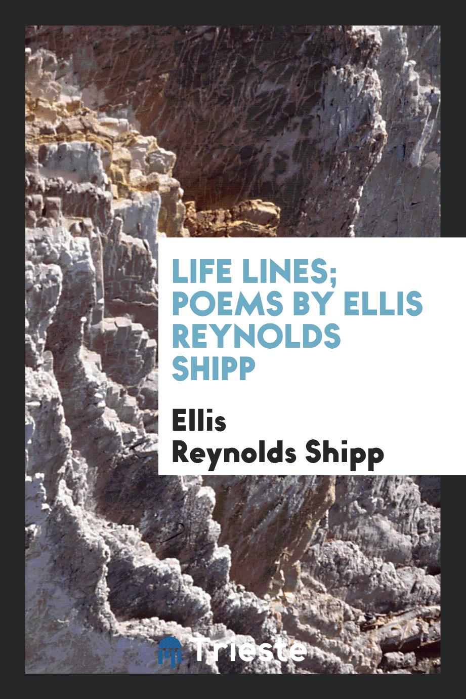 Life Lines; Poems by Ellis Reynolds Shipp