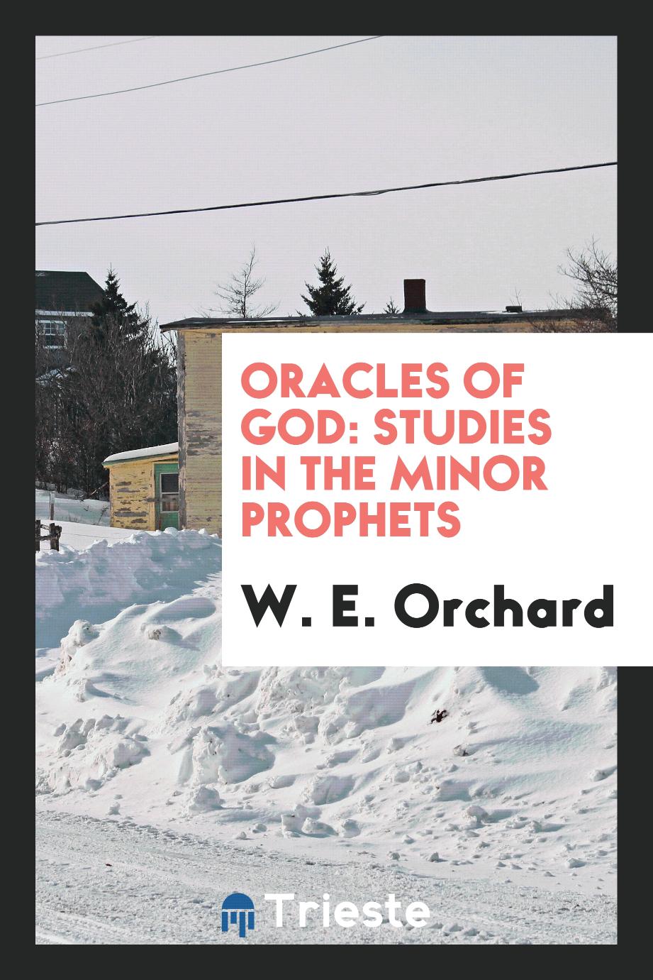 W. E. Orchard - Oracles of God: studies in the Minor Prophets