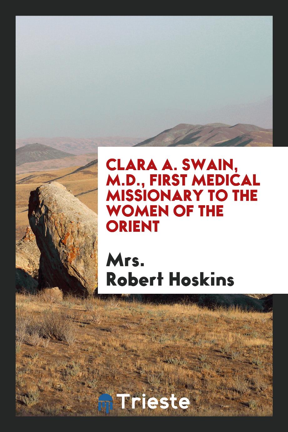 Clara A. Swain, M.D., first medical missionary to the women of the Orient