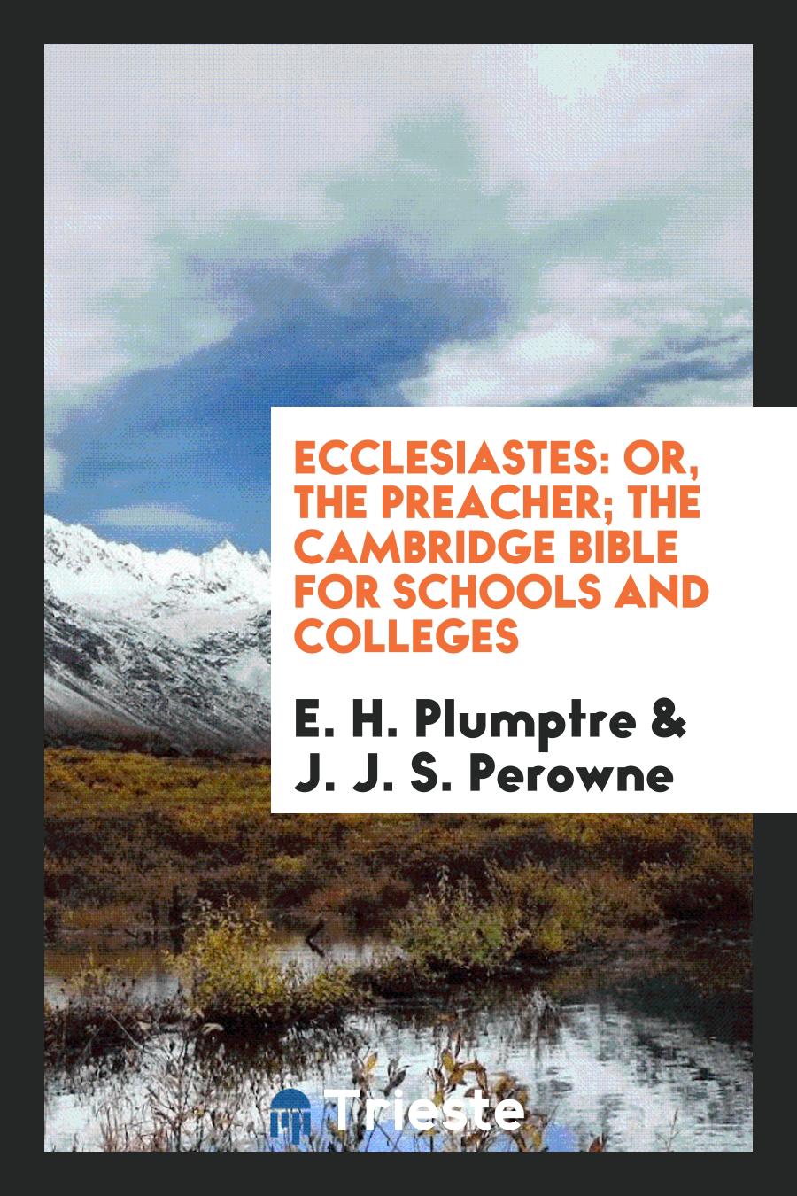 E. H. Plumptre, J. J. S. Perowne - Ecclesiastes: Or, The Preacher; The Cambridge Bible for Schools and Colleges