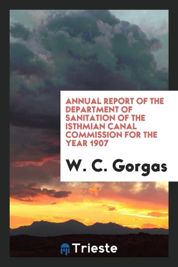 Annual Report of the Department of Sanitation of the Isthmian Canal Commission for the year 1907