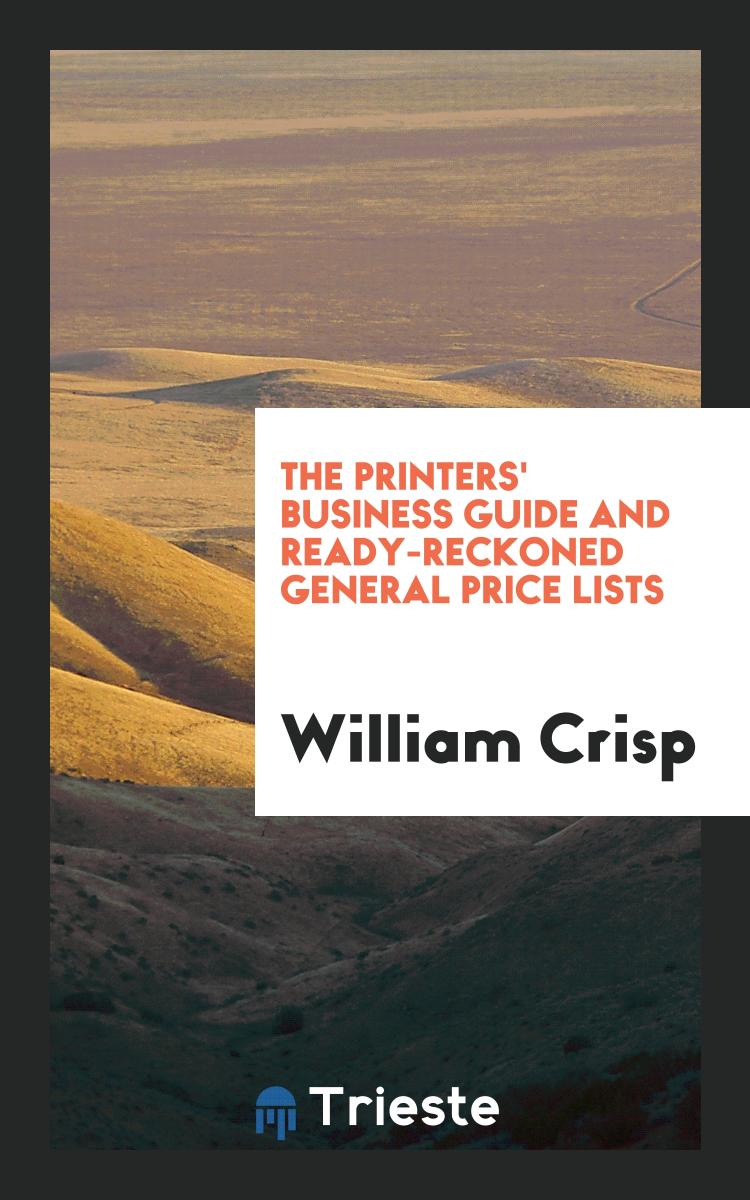 The Printers' Business Guide and Ready-reckoned General Price Lists