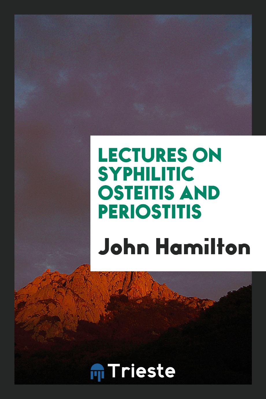 Lectures on Syphilitic Osteitis and Periostitis