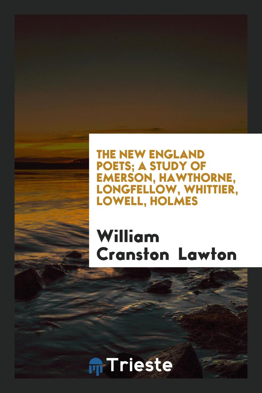 The New England Poets; A Study of Emerson, Hawthorne, Longfellow, Whittier, Lowell, Holmes