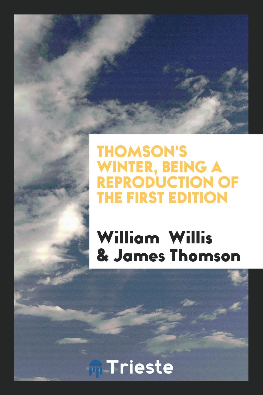 William Willis, James Thomson - Thomson's Winter, being a reproduction of the first edition