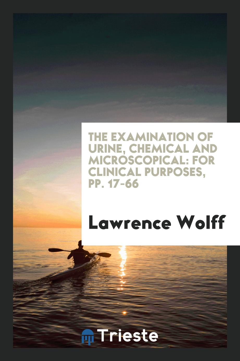 The Examination of Urine, Chemical and Microscopical: For Clinical Purposes, pp. 17-66