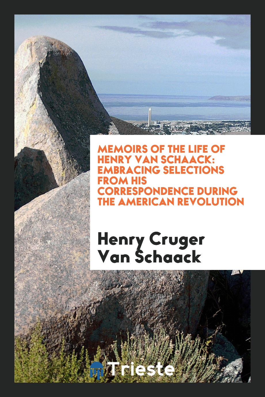 Memoirs of the Life of Henry Van Schaack: Embracing Selections from His Correspondence During the American Revolution
