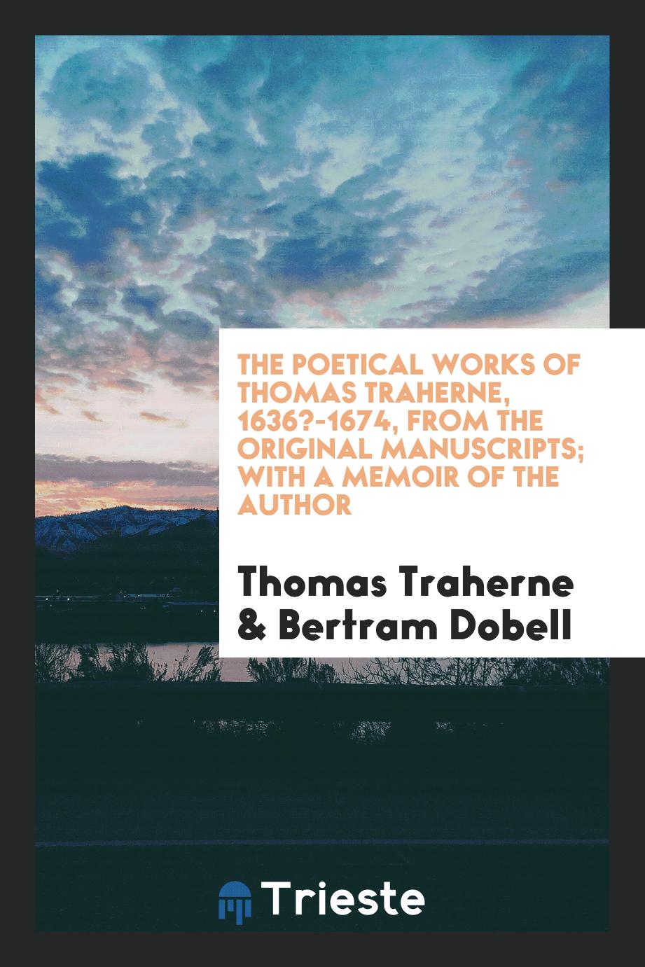 The Poetical Works of Thomas Traherne, 1636?-1674, from the Original Manuscripts; With a Memoir of the Author