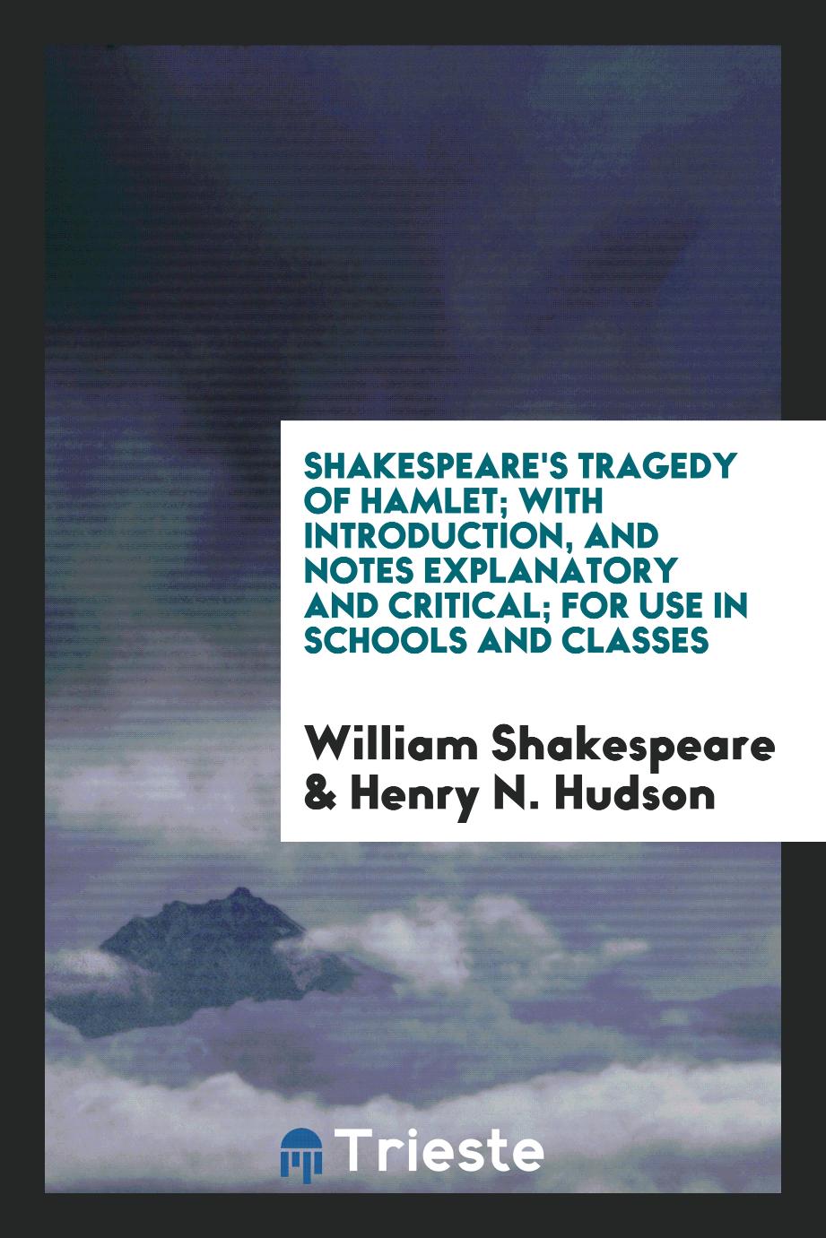 Shakespeare's Tragedy of Hamlet; With Introduction, and Notes Explanatory and Critical; For Use in Schools and Classes