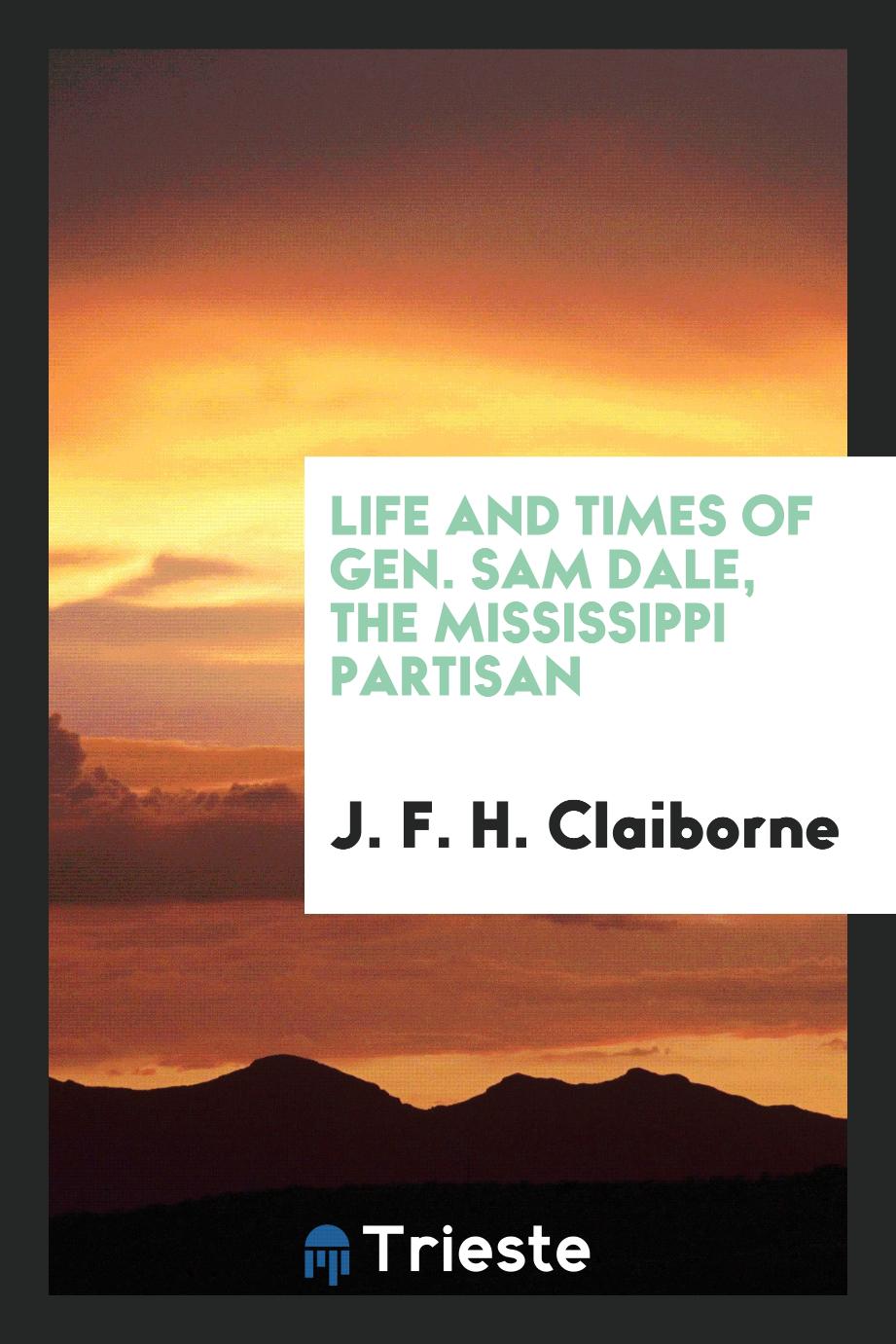 J. F. H. Claiborne - Life and times of Gen. Sam Dale, the Mississippi partisan