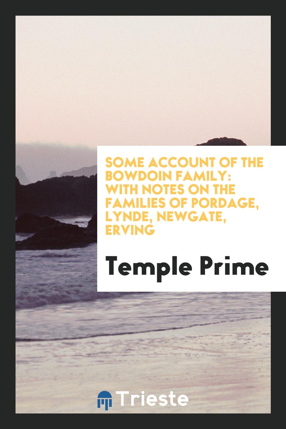 Temple Prime - Some Account of the Bowdoin Family: With Notes on the Families of Pordage, Lynde, Newgate, Erving
