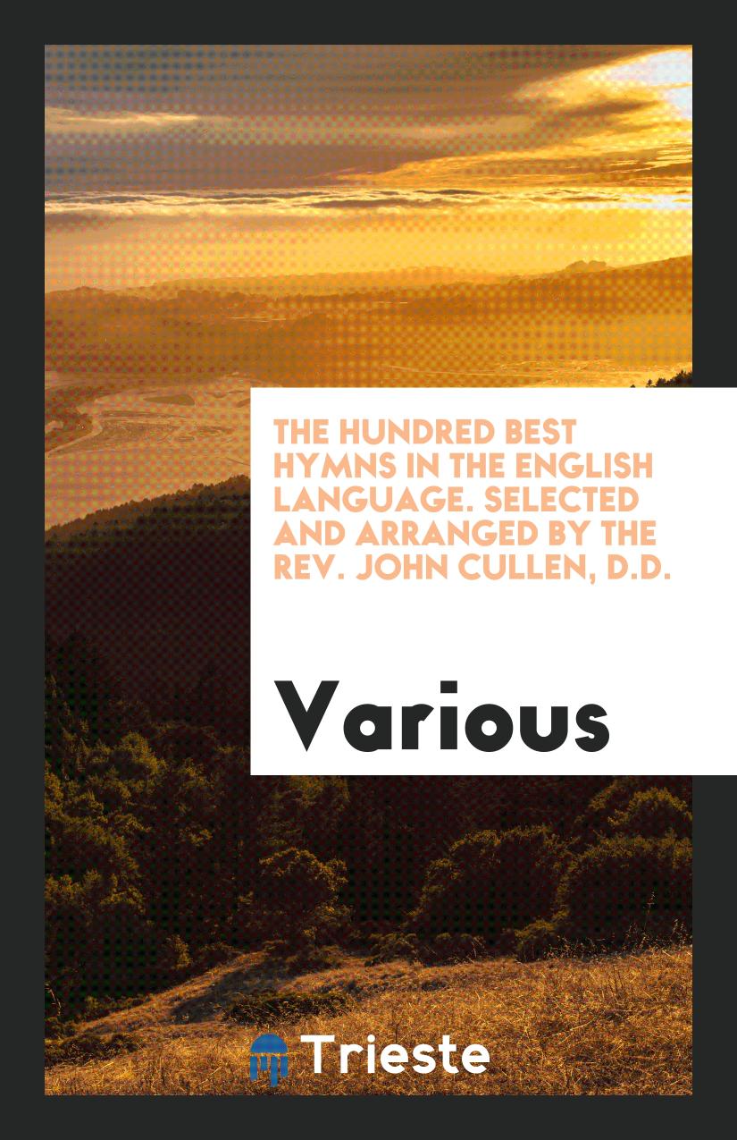 The hundred best hymns in the English language. Selected and arranged by the Rev. John Cullen, D.D.