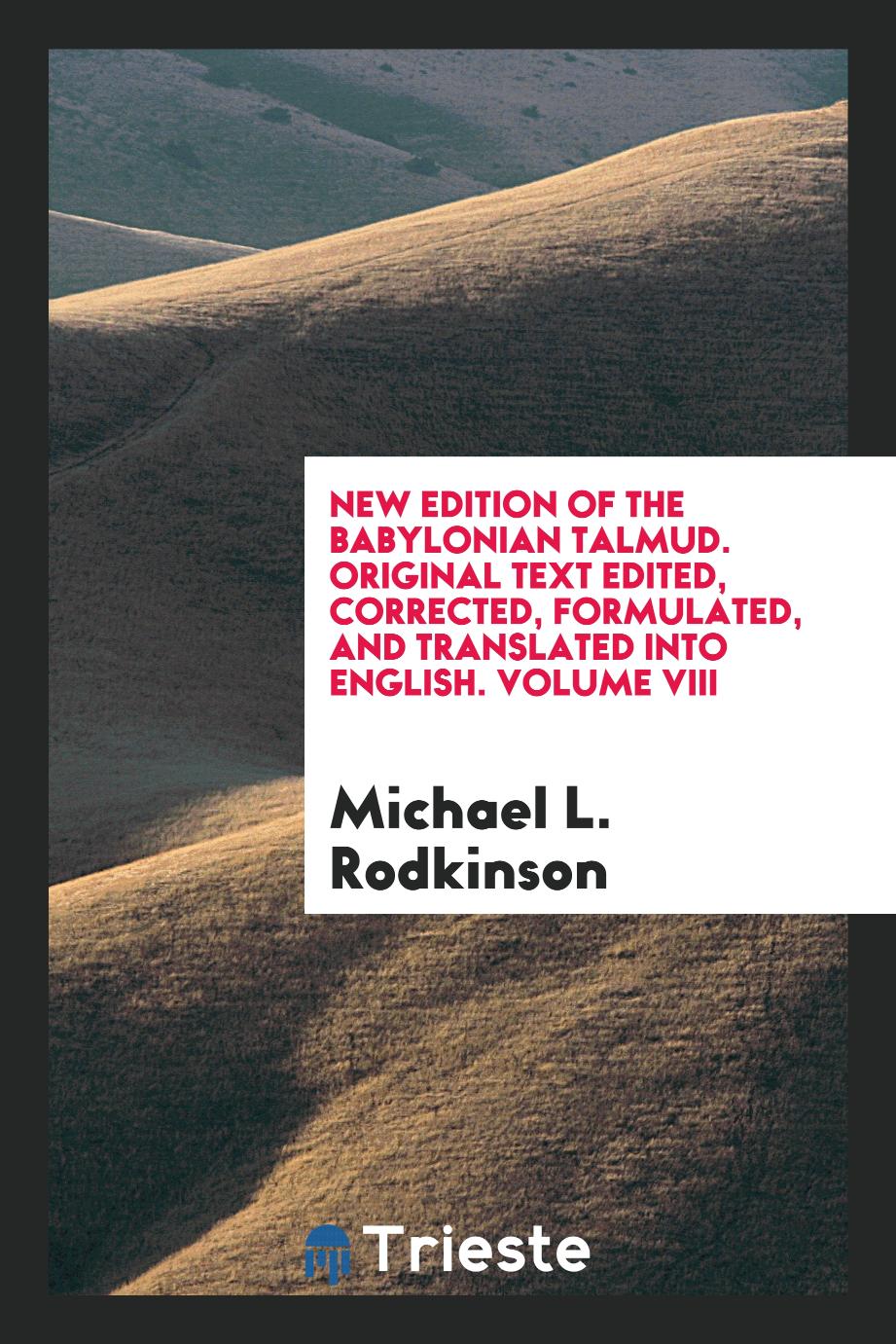 New edition of the Babylonian Talmud. Original text edited, corrected, formulated, and translated into English. Volume VIII