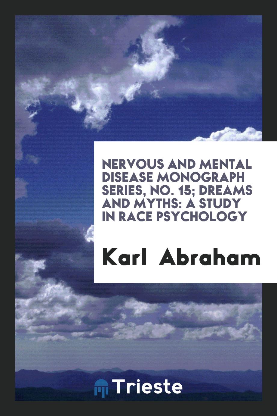 Nervous and Mental Disease Monograph Series, No. 15; Dreams and Myths: A Study in Race Psychology