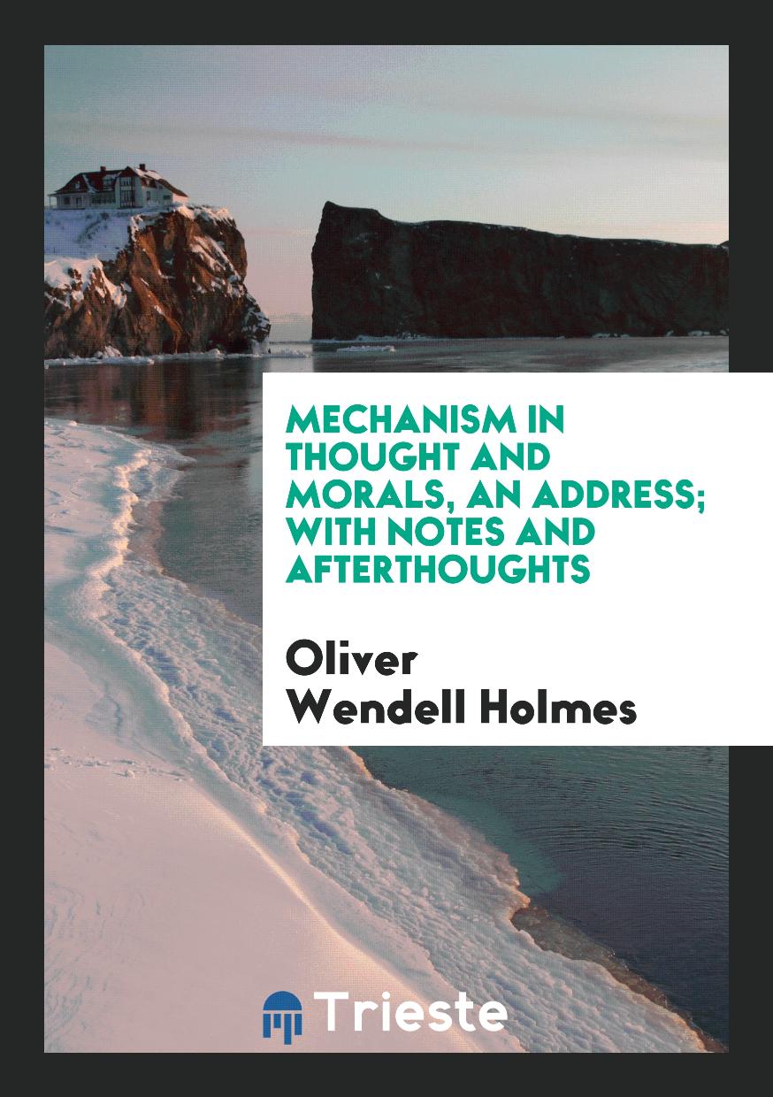 Mechanism in Thought and Morals, an Address; With Notes and Afterthoughts