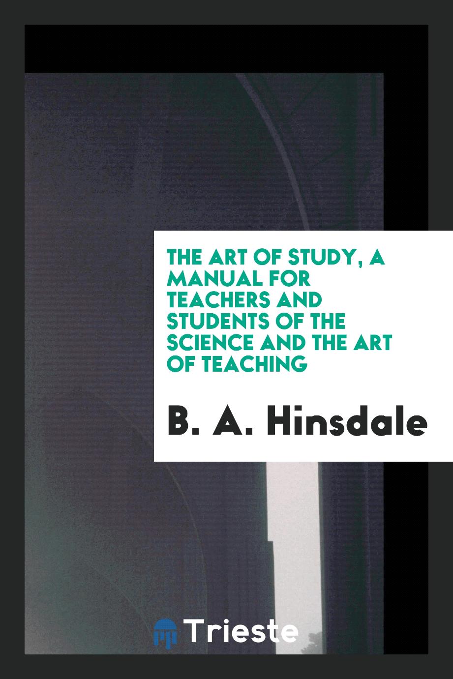The art of study, a manual for teachers and students of the science and the art of teaching