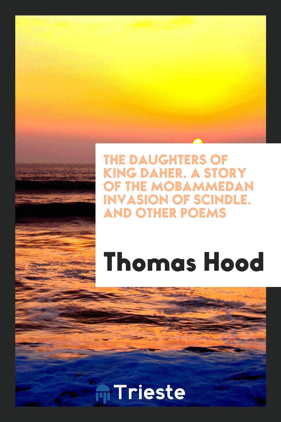 The Daughters of King Daher. A Story of the Mobammedan Invasion of Scindle. And Other Poems