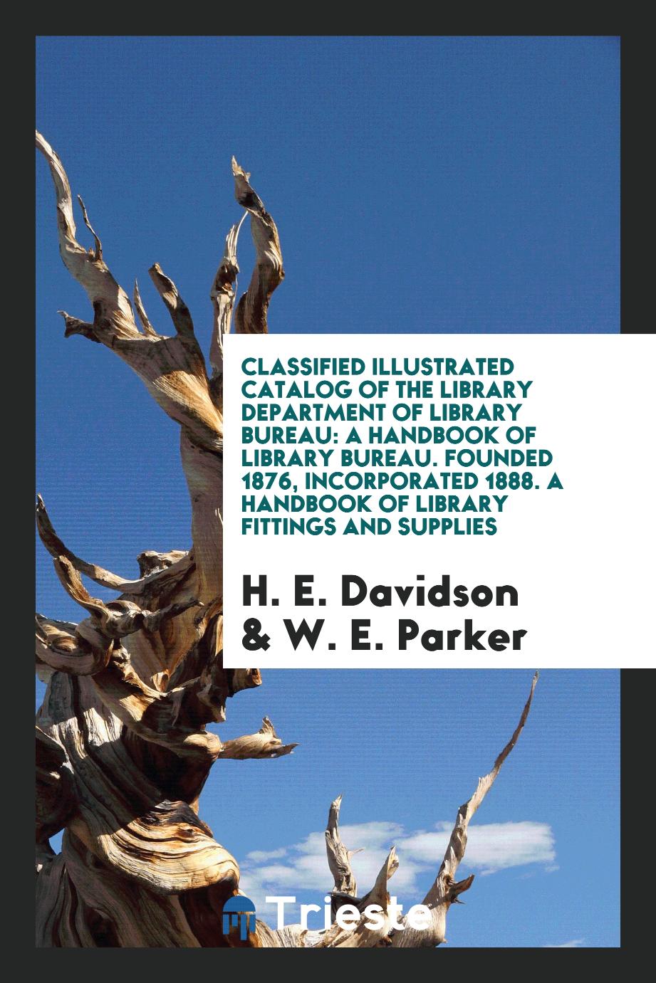 Classified Illustrated Catalog of the Library Department of Library Bureau: A Handbook of Library Bureau. Founded 1876, Incorporated 1888. A handbook of Library Fittings and Supplies