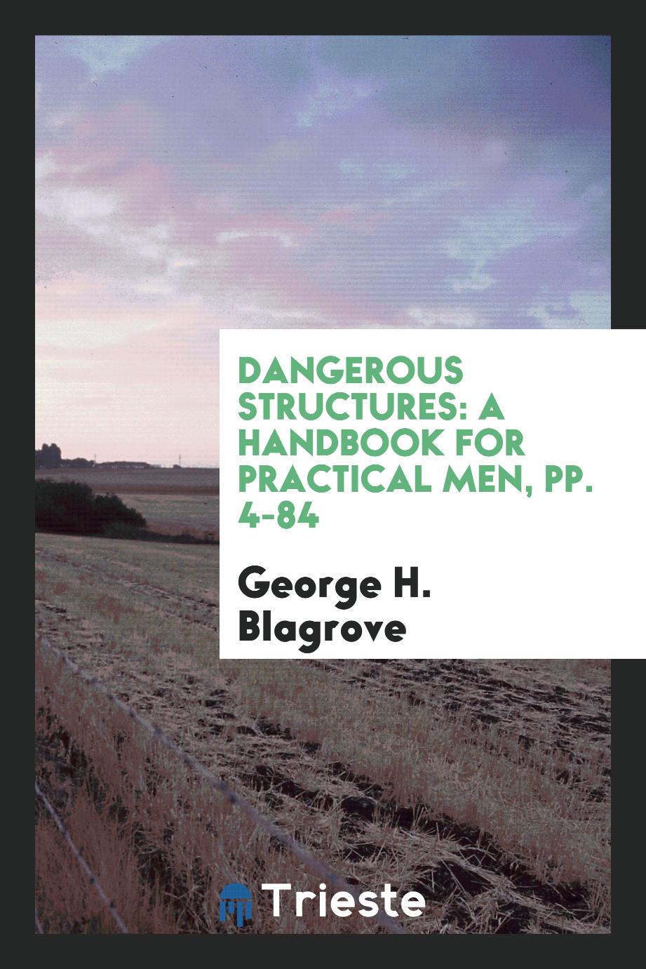 Dangerous Structures: A Handbook for Practical Men, pp. 4-84