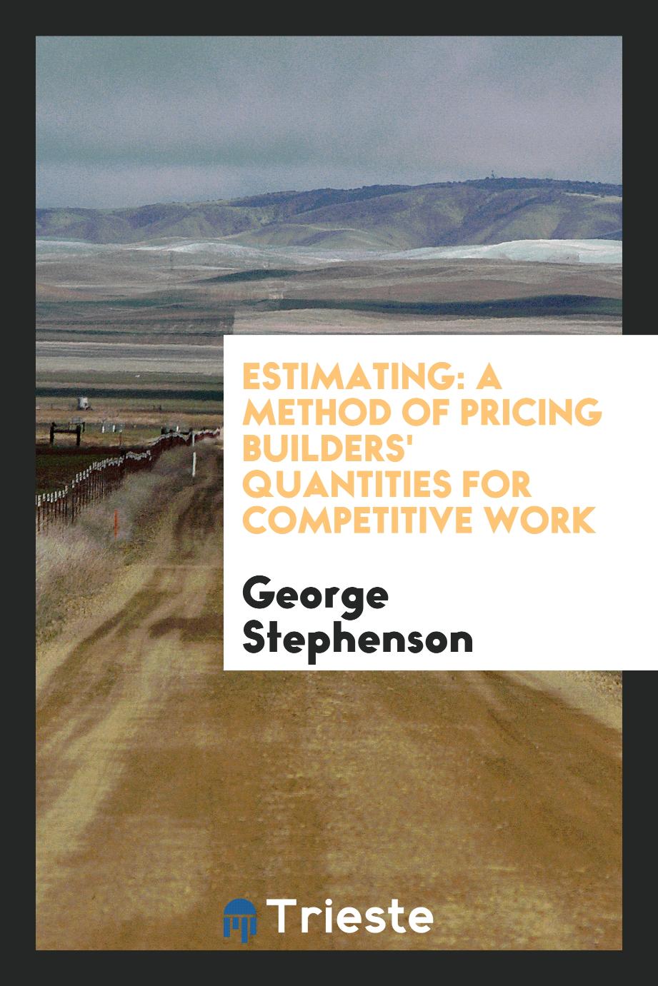 George Stephenson - Estimating: A Method of Pricing Builders' Quantities for Competitive Work