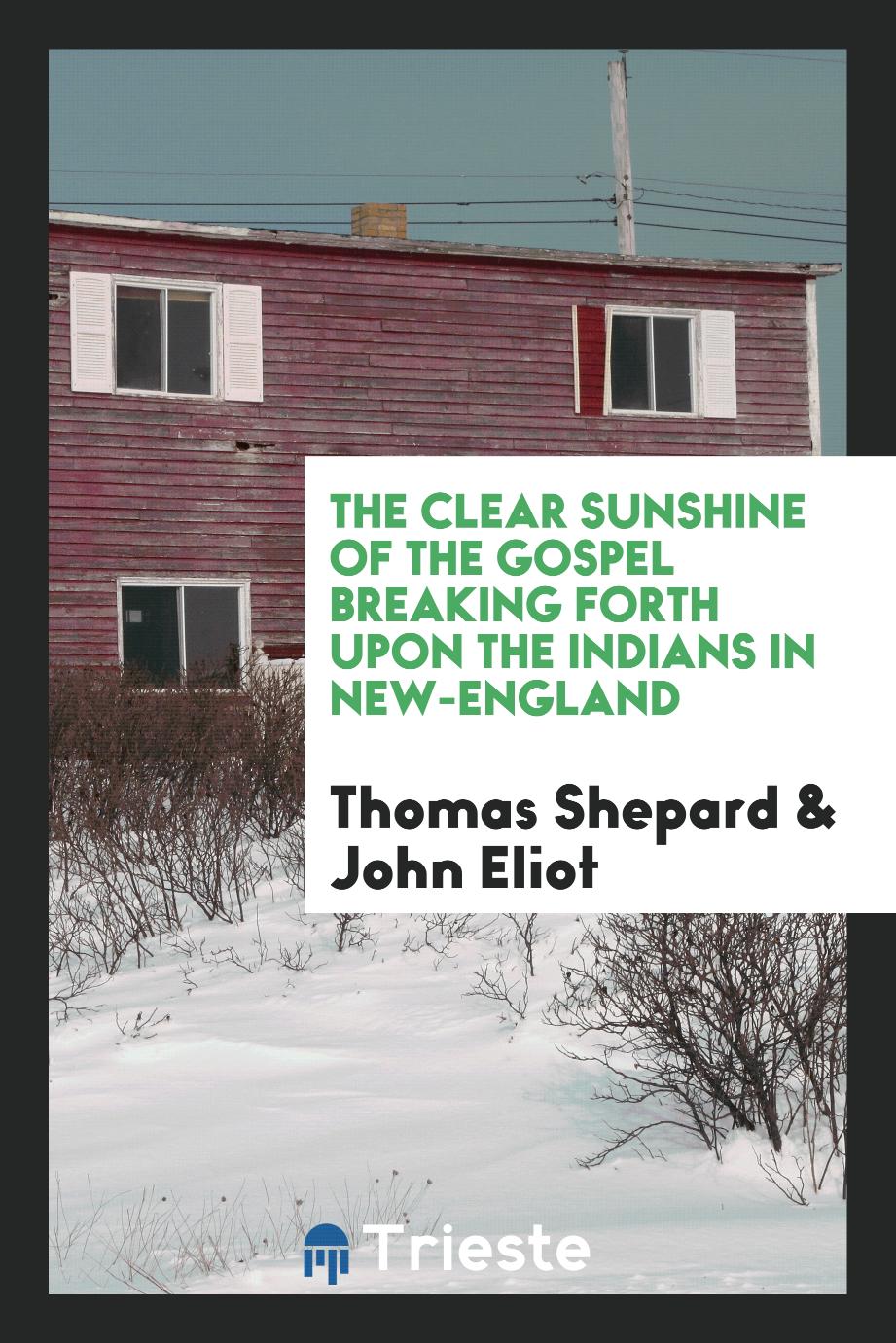 The clear sunshine of the gospel breaking forth upon the Indians in New-England